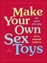 Book: Make Your Own Sex Toys : 50 Quick and Easy Do-It-Yourself Projects by Matt ...