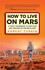 Book: How to Live on Mars : A Trusty Guidebook to Surviving and Thriving on the R...