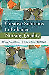 Creative Solutions to Enhance Nursing Quality Bruce Alan Boxer and Ellen Boxer Goldfarb
