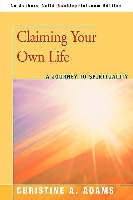 Claiming your own life : a journey to spirituality by christine adams (2007,...