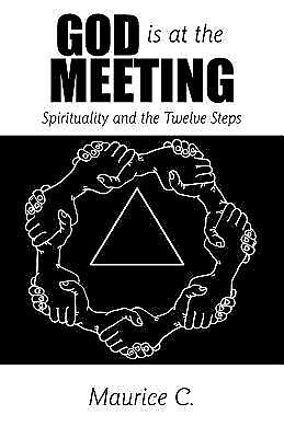 God is at the meeting : spirituality and the twelve steps by c. maurice...