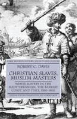 Christian slaves, muslim masters : white slavery in the mediterranean, the...