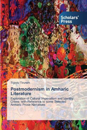 Postmodernism in amharic literature: exploration of cultural imperialism and ide