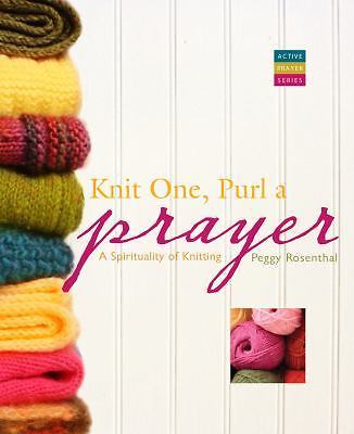 Knit one, purl a prayer : a spirituality of knitting by peggy rosenthal...