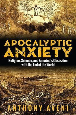 Apocalyptic anxiety : religion, science, and america's obsession with the end...