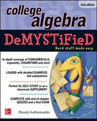Demystified: college algebra : hard stuff made easy by rhonda huettenmueller...