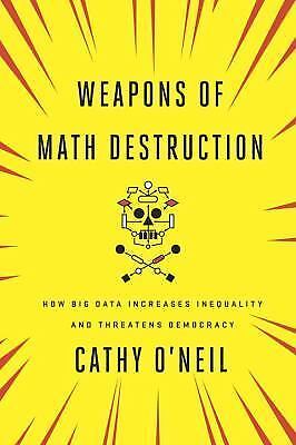 Weapons of math destruction : how big data increases inequality and threatens...