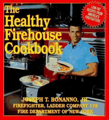 the healthy firehouse cookbook  low fat recipes from america s firefighters by