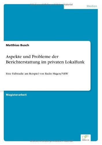 Aspekte und probleme der berichterstattung im privaten lokalfunk: eine fallstudi