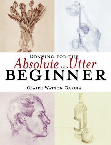 brand new!  drawing for the absolute and utter beginner  by claire watson garcia