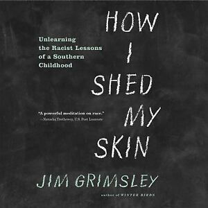 How I Shed My Skin : Unlearning Racist Lessons of a Southern Childhood 
