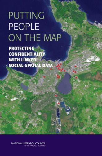 Putting People on the Map: Protecting Confidentiality with Linked Social-Spatial Data | National Research Council