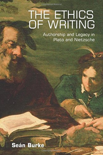 The Ethics of Writing: Authorship and Legacy in Plato and Nietzsche | Sean Burke