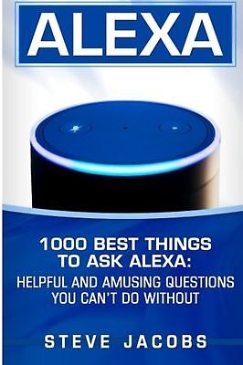 Alexa: 1000 best Things To Ask Alexa: Helpful and amusing questions ... NEW