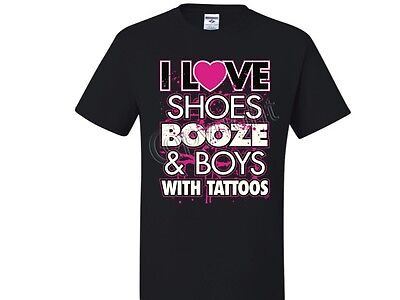 I Love Shoes Booze And Boys With Tattoos T-Shirt JERZEES  SM To 5XL THE