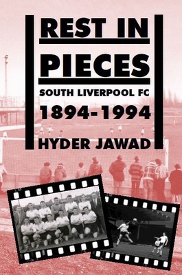 Rest In Pieces: South Liverpool FC 1894-1994 by Hyder Jawad