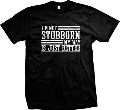 I'm Not Stubborn My Way is Just Better! Funny Sayings Slogans Mens
