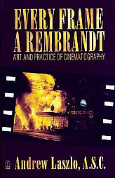 Every Frame a Rembrandt: Art and Practice of Cinematography, Andrew Laszlo, Andr