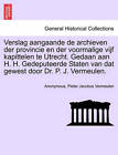 Verslag Aangaande de Archieven Der Provincie En Der Voormalige Vijf Kapittelen Te Utrecht. Gedaan Aan H. H. Gedeputeerde Staten Van DAT Gewest Door Dr. P. J. Vermeulen. by Anonymous, Pieter Jacobus Vermeulen (Paperback / softback, 2011)