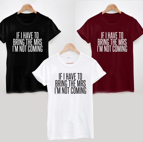 IF I HAVE TO BRING THE MRS I/'M NOT COMING T SHIRT FUNNY HIPSTER SLOGAN GIFT LOVE