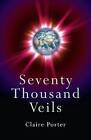 Seventy Thousand Veils: The Miracle of Energy by Claire Porter (Paperback, 2010)