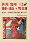 Popular Politics and Rebellion in Mexico: Manuel Lozada and La Reforma, 1855-1876 by Zachary Brittsan (Hardback, 2015)