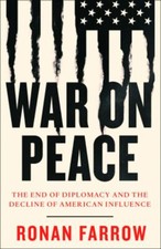 War on Peace : The End of Diplomacy and the Decline of American I