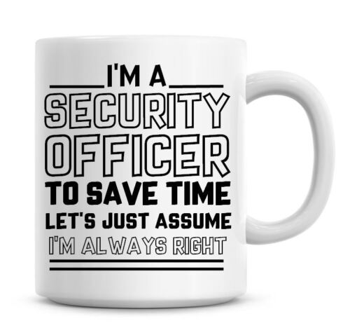 I/'m A Security Officer Lets Just Assume I/'m Always Right Funny Coffee Mug 1165