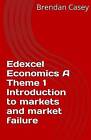 Edexcel Economics a Theme 1: Introduction to Markets and Market Failure by Brendan John Casey (Paperback / softback, 2015)