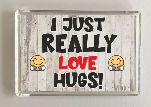 I Just Really Love Hugs Hug Novelty Gift Fun Hug Present Fridge Magnet 