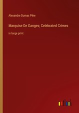 Marquise De Ganges Celebrated Crimes Alexandre Dumas Père