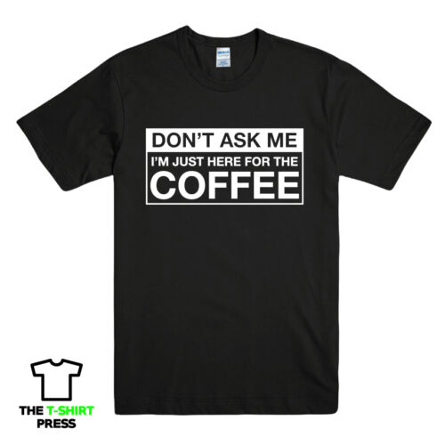 JUST HERE FOR THE COFFEE FUNNY PRINTED MENS T SHIRT CHEEKY SLOGAN NOVELTY GIFT 