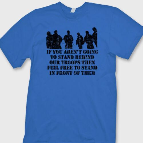 If You Arent Going To Stand Behind Our Troops T-shirt Military USA Tee Shirt