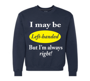 Left-Handed Gift I may be left-handed But I/'m always Right sweatshirt