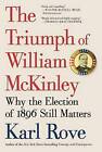 The Triumph of William McKinley: Why the Election of 1896 Still Matters by Karl Rove (Paperback / softback, 2016)