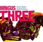 Charles Mingus - Mingus Three (2011)