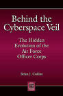 Behind the Cyberspace Veil: The Hidden Evolution of the Air Force Officer Corps by ABC-CLIO (Hardback, 2008)