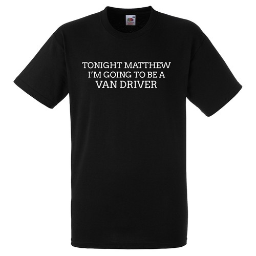 TONIGHT MATTHEW IM GOING TO BE A VAN DRIVER BLACK T SHIRT
