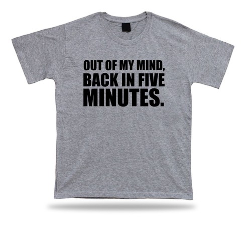Out of my mind Back in five minutes birhday T shirt Quote funny challenge tee