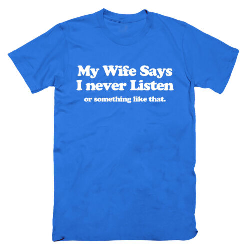 MY WIFE SAYS I NEVER LISTEN T Shirt Top Funny Married Joke Fathers Da Xmas S-5XL 