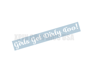 Windshield Banner Window Decal Sticker Girls Get Dirty Too