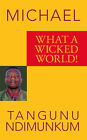 What a Wicked World! by Michael Tangunu Ndimunkum (Paperback, 2006)