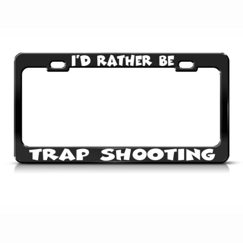 I/'D Rather Be Trap Shooting Black Metal License Plate Frame Tag Holder