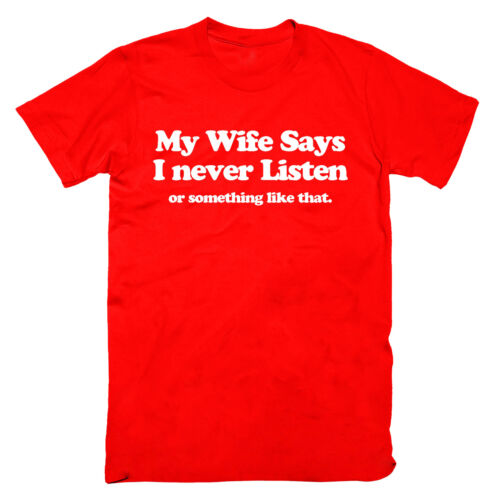MY WIFE SAYS I NEVER LISTEN T Shirt Top Funny Married Joke Fathers Da Xmas S-5XL 