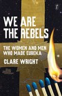 We are the Rebels: The Women and Men Who Made Eureka by Clare Wright (Paperback, 2015)