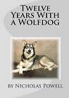 Twelve Years with a Wolfdog by Nicholas Powell (Paperback / softback, 2009)