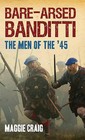 Bare-arsed Banditti: The Men of the '45 by Maggie Craig (Paperback, 2010)