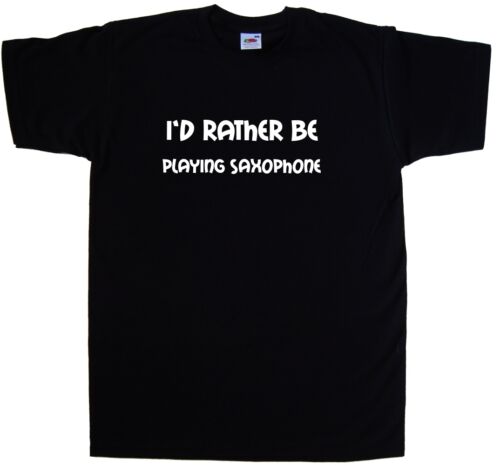 I&#039;d Rather Be Playing Saxophone T-Shirt