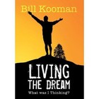 Living the Dream: What Was I Thinking? by Bill Kooman (Hardback, 2013)