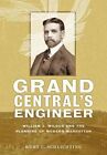Grand Central's Engineer: William J. Wilgus and the Planning of Modern Manhattan by Kurt C. Schlichting (Paperback, 2013)
